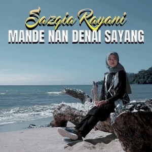 Dengarkan lagu Mande Nan Denai Sayang nyanyian Sazqia Rayani dengan lirik
