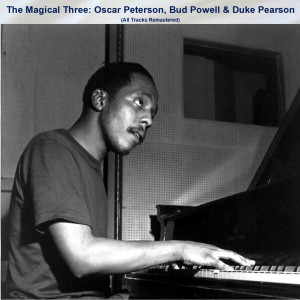 อัลบัม The Magical Three: Oscar Peterson, Bud Powell & Duke Pearson (All Tracks Remastered) ศิลปิน Oscar Peterson