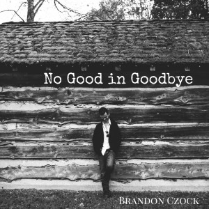 收听Brandon Czock的No Good in Goodbye歌词歌曲