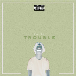 Listen to Trouble (Explicit) song with lyrics from Fahri