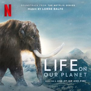 Album Age of Ice and Fire: Chapter 8 (Soundtrack from the Netflix Series "Life On Our Planet") from Lorne Balfe