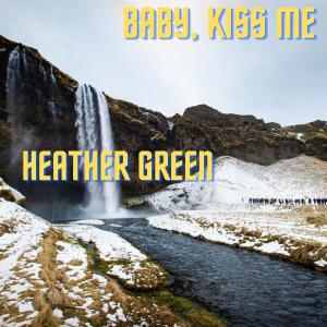 收聽Heather Green的Baby, Kiss Me歌詞歌曲