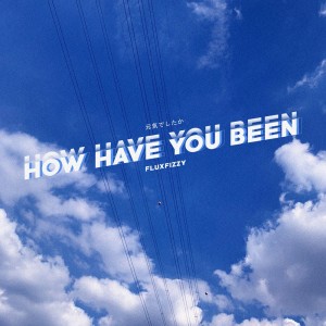 ดาวน์โหลดและฟังเพลง HOW HAVE YOU BEEN พร้อมเนื้อเพลงจาก FLUXFIZZY