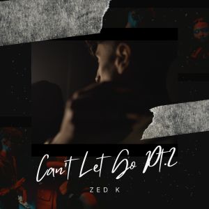 Dengarkan lagu Can't Let Go, Pt. 2 (Explicit) nyanyian Zedk dengan lirik