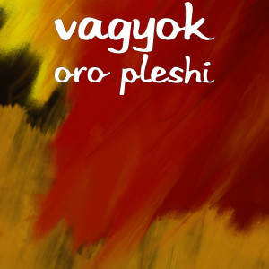Listen to Oro Pleshi song with lyrics from VAGYOK