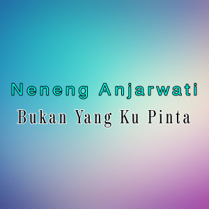 收聽Neneng Anjarwati的Bukan Yang Ku pinta歌詞歌曲