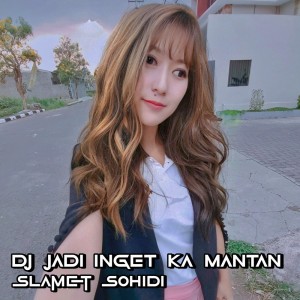 Dengarkan Dj Jadi Inget Ka Mantan lagu dari SLAMET SOHIDI dengan lirik