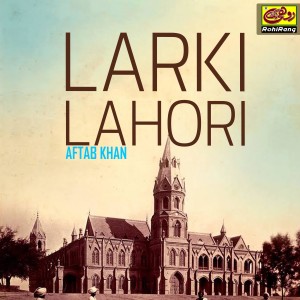 收聽Aftab Khan的Larki Lahori歌詞歌曲