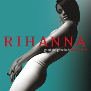 Rihanna的專輯Good Girl Gone Bad: Reloaded