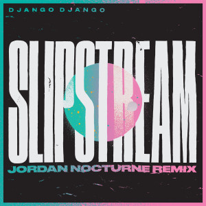 Django Django的專輯Slipstream (Jordan Nocturne Remix)