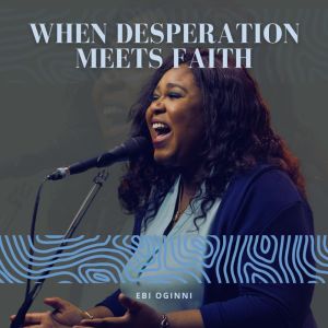 Listen to When Desperation Meets Faith (1) song with lyrics from Ebi Oginni