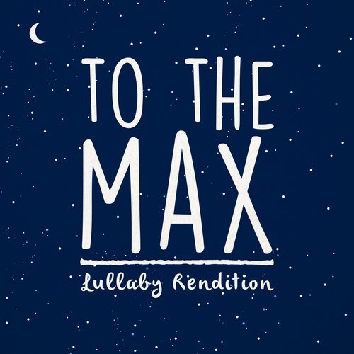 To the Max (Lullaby Rendition)