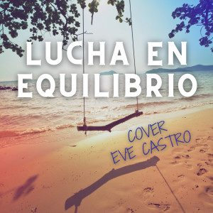 收听Eve Castro的Lucha en Equilibrio(Cover)歌词歌曲