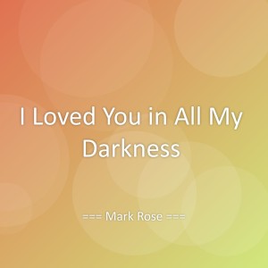 Listen to I Loved You in All My Darkness song with lyrics from Mark Rose