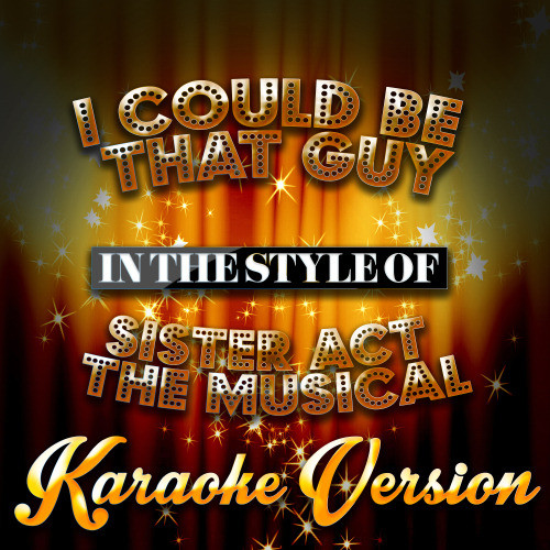 I Could Be That Guy (In the Style of Sister Act the Musical) [Karaoke Version] (Karaoke Version)