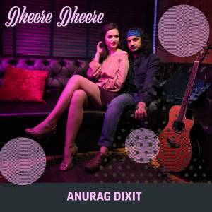Dengarkan lagu Dheere Dheere nyanyian Anurag Dixit dengan lirik