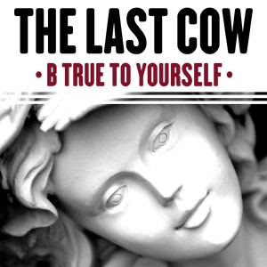 The Last Cow的專輯B True to Yourself