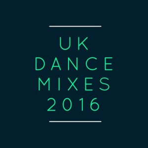 Uk Dance Mixes 2016