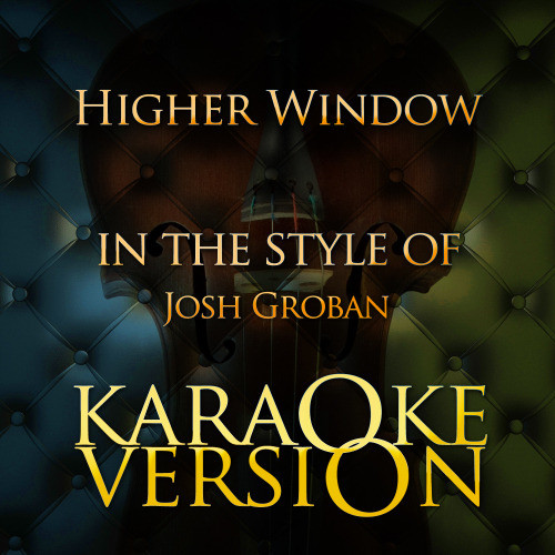 Higher Window (In the Style of Josh Groban) [Karaoke Version] (Karaoke Version)