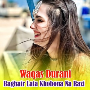 Listen to Baghair Lata Khobona Na Razi song with lyrics from Waqas Durani