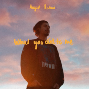 ดาวน์โหลดและฟังเพลง What You Did To Me พร้อมเนื้อเพลงจาก August Roman