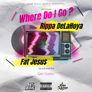 Rippa DelaHoya的專輯Where Do I Go, Pt. 2 (feat. Glen Sisters) (Explicit)