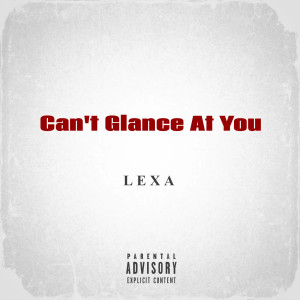 Lexa的專輯Can't Glance At You (Explicit)