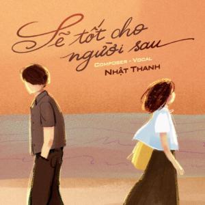 收聽Nhật Thành的Nhật Thanh Sẽ Tốt Cho Người Sau歌詞歌曲