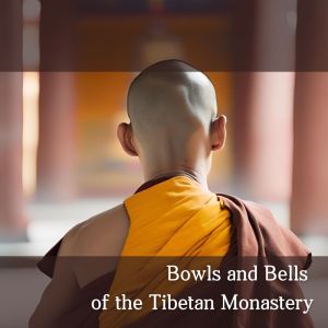Bowls and Bells of the Tibetan Monastery (Soulful Respite in the Peaceful Temple)