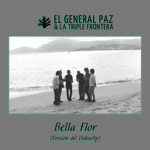 El General Paz & La Triple Frontera的專輯Bella Flor (Versión Videoclip)