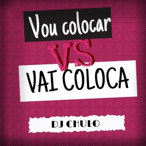 DJ Chulo的專輯Vou Colocar Vs Vai Coloca (Explicit)