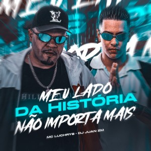 Listen to Meu Lado da História Não Importa Mais (Explicit) song with lyrics from DJ Juan ZM