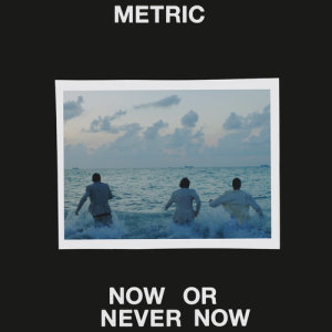 收聽Metric的Now or Never Now歌詞歌曲