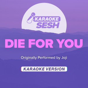 Listen to Die For You (Originally Performed by Joji) (Karaoke Version) song with lyrics from karaoke SESH