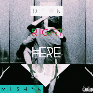 Listen to Down Right Here (Explicit) song with lyrics from Mishon