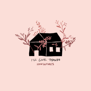 ดาวน์โหลดและฟังเพลง I’ll Give Thanks พร้อมเนื้อเพลงจาก Housefires