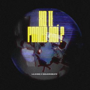 收聽Lil Xhino的XQ TE PONES ASÍ? (feat. Squarkbeatz)歌詞歌曲