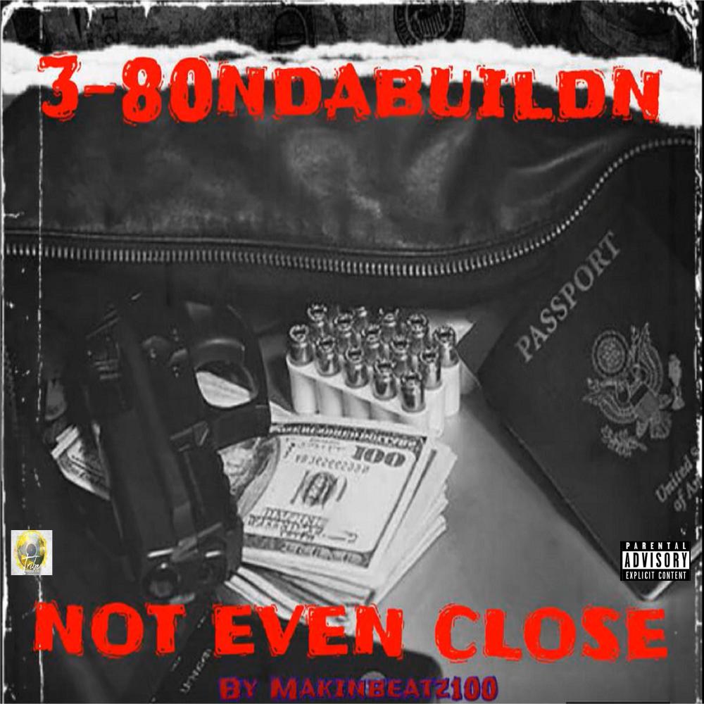Not Even Close(feat. 3-80NDaBuildn & MAKIN BEATZ 100) (Explicit)