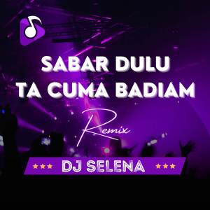 收聽DJ Selena的Sabar Dulu Ta Cuma Badiam (Remix)歌詞歌曲