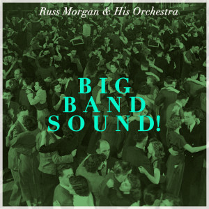 อัลบัม Big Band Sound! Swinging' with Russ Morgan and His Orchestra ศิลปิน Russ Morgan