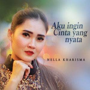 Dengarkan lagu Aku Ingin Cinta Yang Nyata nyanyian Nella Kharisma dengan lirik