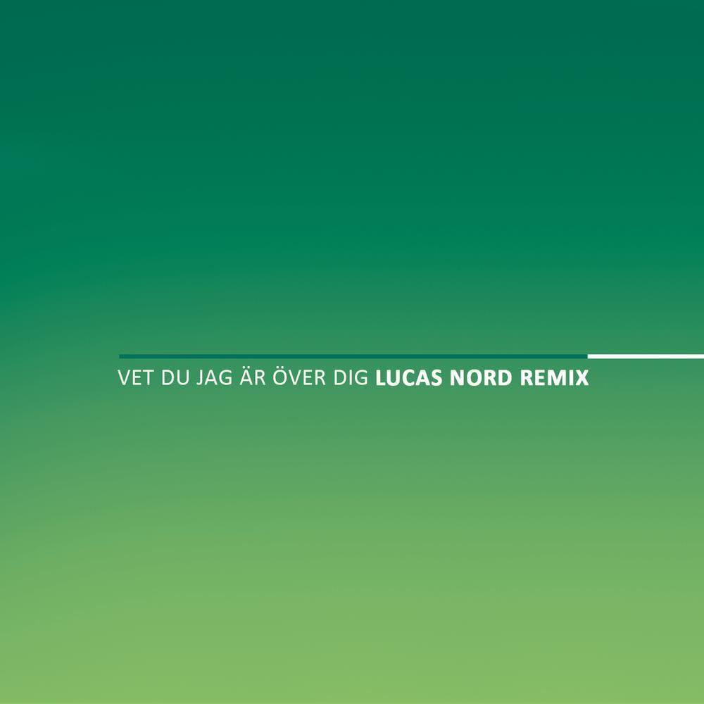 Vet du jag är över dig (Lucas Nord Remix)