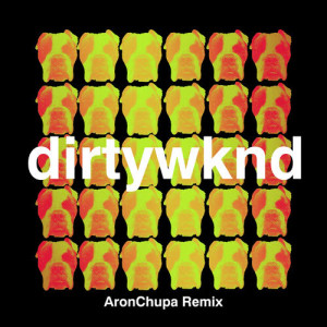 收聽Dirtywknd的Dirty Weekend (AronChupa Remix)歌詞歌曲