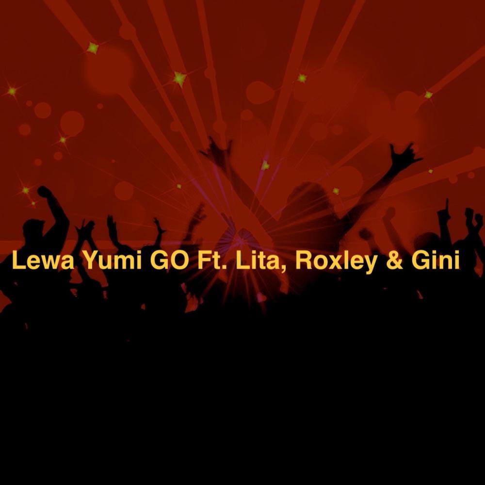 Lewa Yumi Go(feat. Lita, Roxley & Gini)