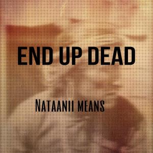 收聽Nataanii Means的End Up Dead (Explicit)歌詞歌曲