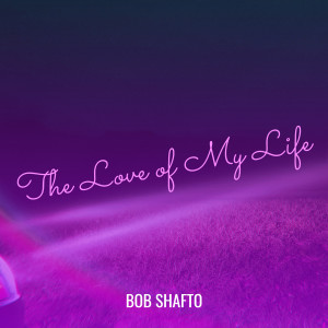 Album The Love of My Life from Bob Shafto