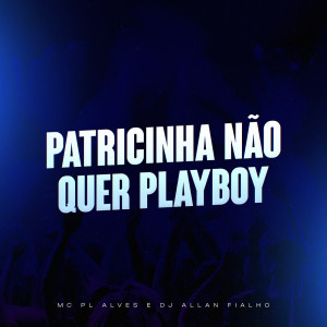 Listen to Patricinha Não Quer Playboy (Explicit) song with lyrics from DJ ALLAN FIALHO