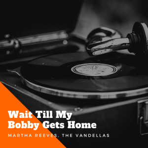 Album Wait Till My Bobby Gets Home from Martha Reeves