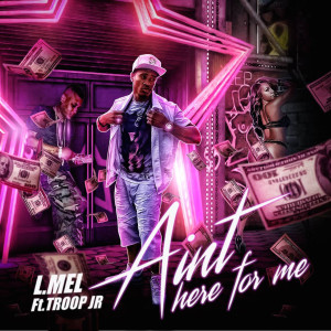 Listen to Ain't Here for Me (feat. Troop Jr) song with lyrics from L. MeL