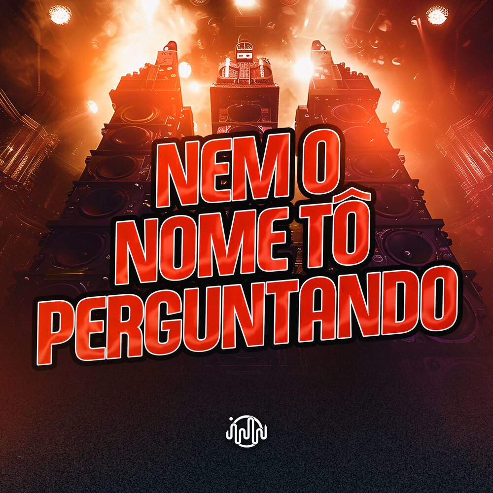 Nem O Nome Tô Perguntando (Explicit)